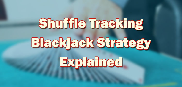 Shuffle Tracking Blackjack Strategy Explained