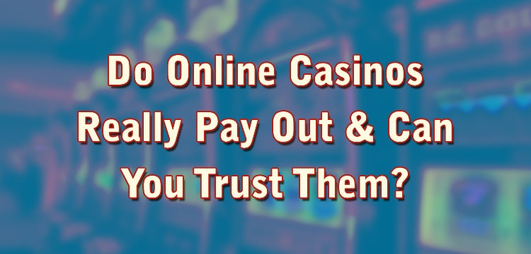 Do Online Casinos Really Pay Out & Can You Trust Them?