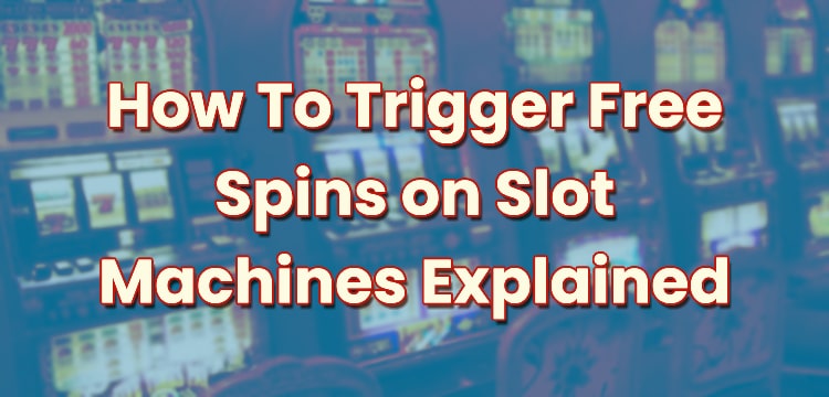 How To Trigger Free Spins on Slot Machines Explained
