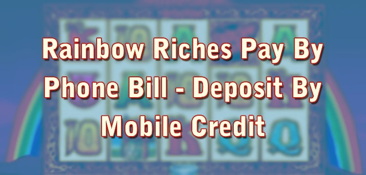 Rainbow Riches Pay By Phone Bill - Deposit By Mobile Credit