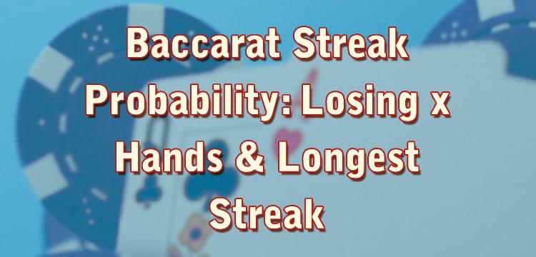 Baccarat Streak Probability: Losing x Hands & Longest Streak